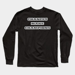 CHANCES MAKE CHAMPIONS COLLECTION Long Sleeve T-Shirt